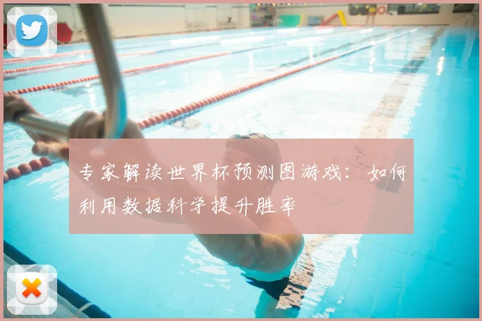 专家解读世界杯预测图游戏:如何利用数据科学提升胜率