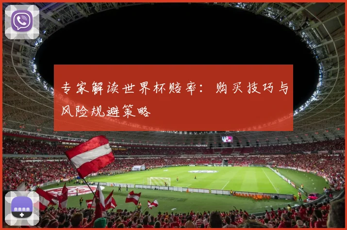 专家解读世界杯赔率:购买技巧与风险规避策略
