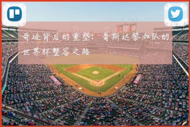 奇迹背后的重塑:哥斯达黎加队的世界杯整容之路