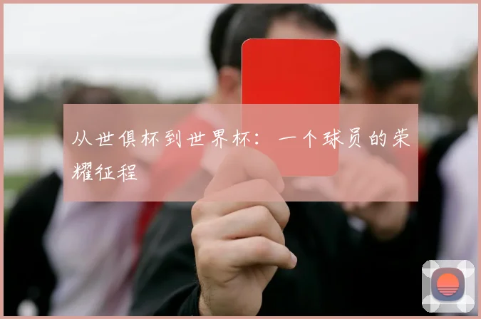 从世俱杯到世界杯:一个球员的荣耀征程
